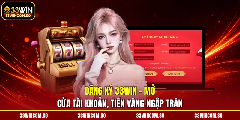 Đăng Ký 33WIN - Mở Cửa Tài Khoản, Tiền Vàng Ngập Tràn 1 Đăng Ký 33WIN - Mở Cửa Tài Khoản, Tiền Vàng Ngập Tràn