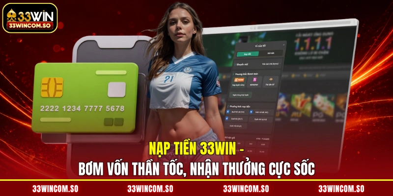 Nạp Tiền 33WIN - Bơm Vốn Thần Tốc, Nhận Thưởng Cực Sốc 1 Nạp Tiền 33WIN - Bơm Vốn Thần Tốc, Nhận Thưởng Cực Sốc