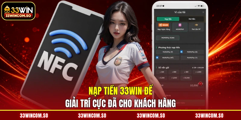 Nạp Tiền 33WIN - Bơm Vốn Thần Tốc, Nhận Thưởng Cực Sốc 2 Nạp tiền 33WIN để giải trí cực đã cho khách hàng