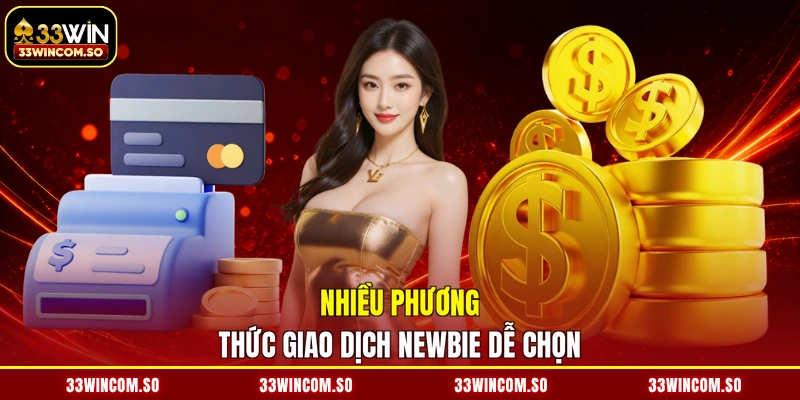 Nạp Tiền 33WIN - Bơm Vốn Thần Tốc, Nhận Thưởng Cực Sốc 4 Nhiều phương thức giao dịch newbie dễ chọn